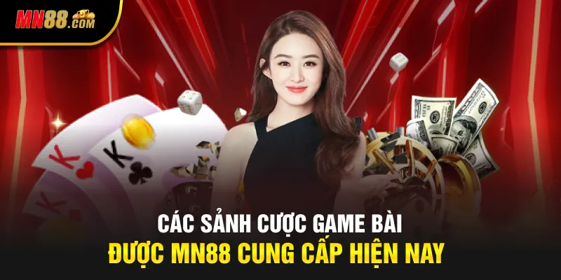 Các sảnh cược game bài được MN88 cung cấp hiện nay