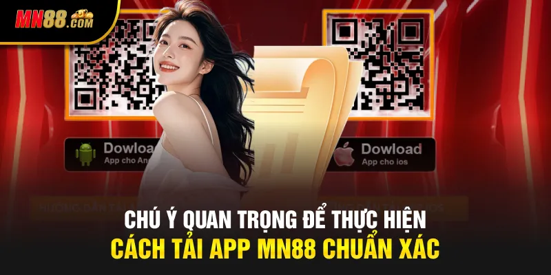 Chú ý quan trọng để thực hiện cách tải app MN88 chuẩn xác