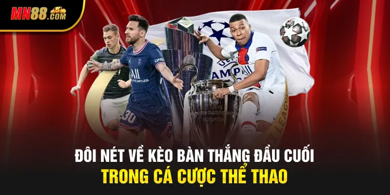 Đôi nét về kèo bàn thắng đầu cuối trong cá cược thể thao