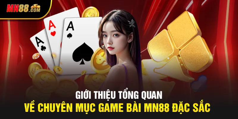 Giới thiệu tổng quan về chuyên mục game bài MN88 đặc sắc