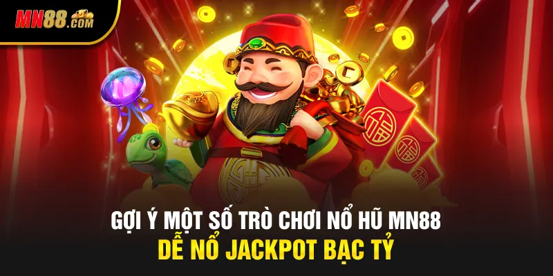 Gợi ý một số trò chơi nổ hũ MN88 dễ nổ Jackpot bạc tỷ