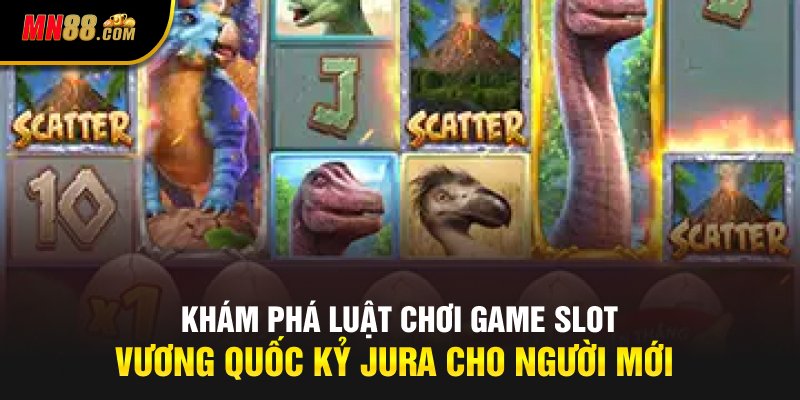 Khám phá luật chơi game slot vương quốc kỷ Jura cho người mới