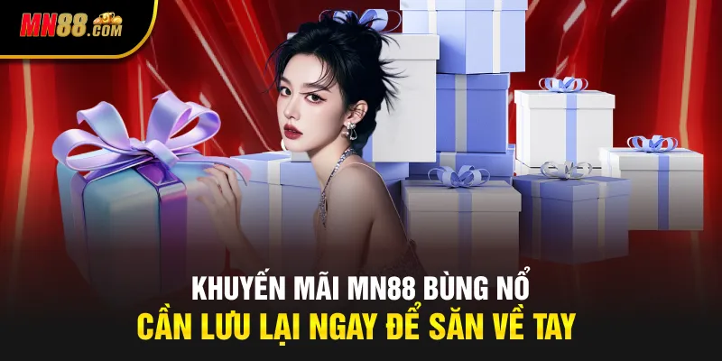 Khuyến mãi MN88 bùng nổ cần lưu lại ngay để săn về tay